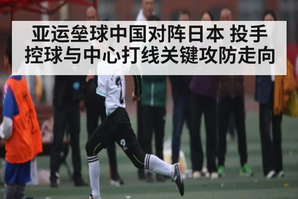 亚运垒球中国对阵日本 投手控球与中心打线关键攻防走向